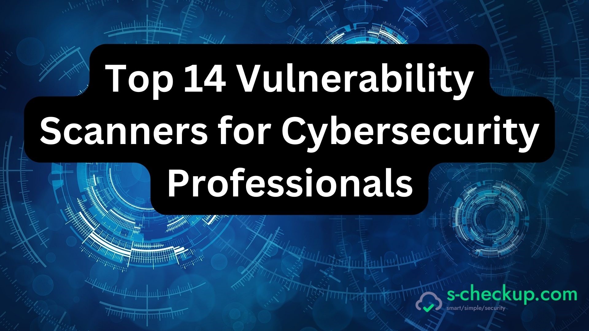 Top 14 Vulnerability Scanners for Cybersecurity Professionals
